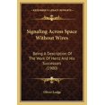 thumbnail image 1 of Signaling Across Space Without Wires: Being A Description Of The Work Of Hertz And His Successors (1900) (Paperback), 1 of 1