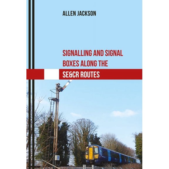 Signalling and Signal Boxes: Signalling and Signal Boxes Along the Se&cr Routes (Paperback)