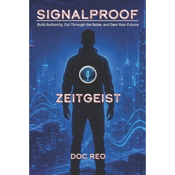 Signalproof Signalproof: Build Authority, Cut Through the Noise, and Own Your Future, (Paperback)