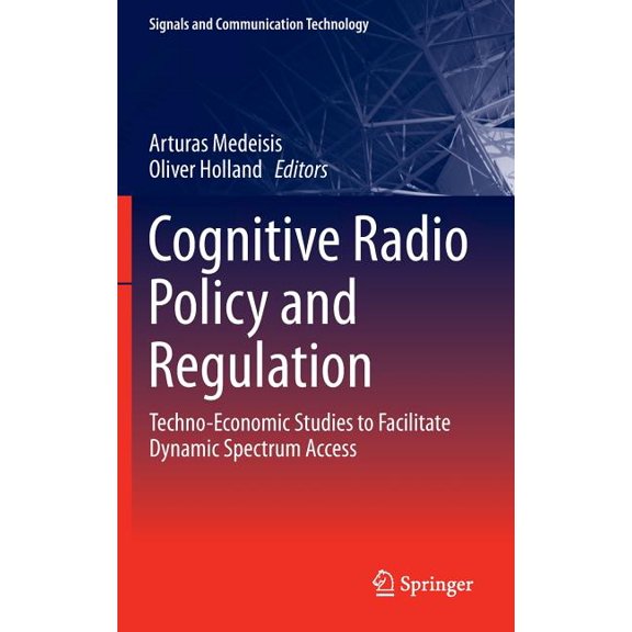 Signals and Communication Technology Cognitive Radio Policy and Regulation: Techno-Economic Studies to Facilitate Dynamic Spectrum Access, (Hardcover)