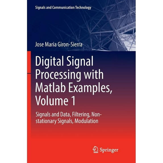 Signals and Communication Technology Digital Signal Processing with MATLAB Examples, Volume 1: Signals and Data, Filtering, Non-Stationary Signals, Modulatio, (Paperback)