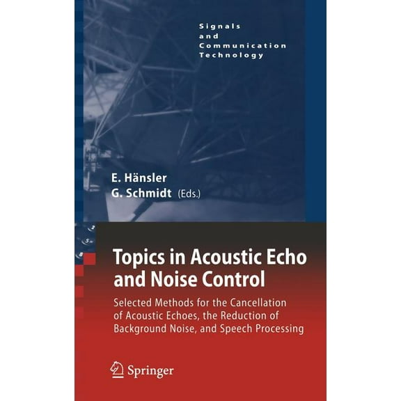 Signals and Communication Technology Topics in Acoustic Echo and Noise Control: Selected Methods for the Cancellation of Acoustical Echoes, the Reduction of , (Hardcover)