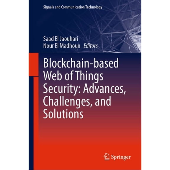 Signals and Communication Technology Blockchain-Based Web of Things Security: Advances, Challenges, and Solutions, (Hardcover)