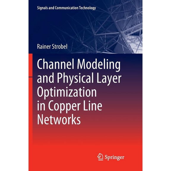 Signals and Communication Technology Channel Modeling and Physical Layer Optimization in Copper Line Networks, (Paperback)