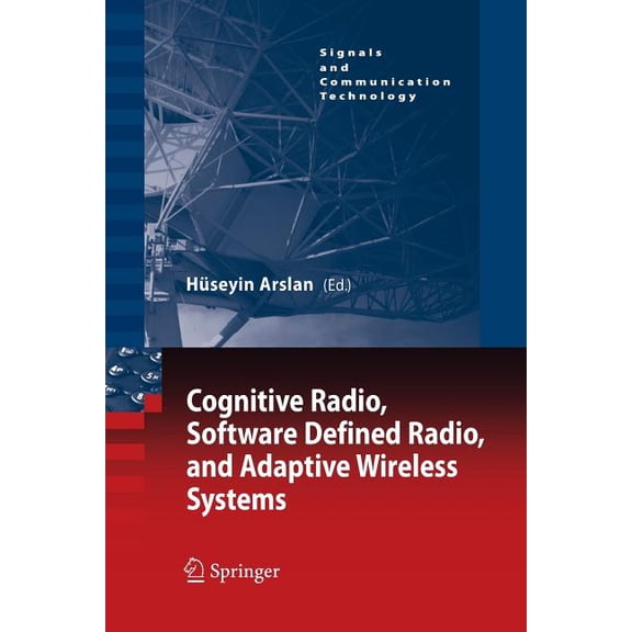 Signals and Communication Technology Cognitive Radio, Software Defined Radio, and Adaptive Wireless Systems, (Paperback)