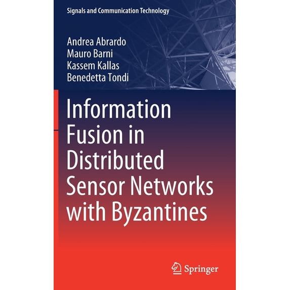 Signals and Communication Technology Information Fusion in Distributed Sensor Networks with Byzantines, (Hardcover)