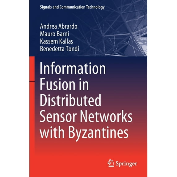 Signals and Communication Technology Information Fusion in Distributed Sensor Networks with Byzantines, (Paperback)