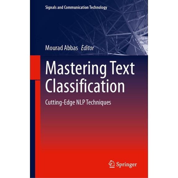 Signals and Communication Technology Mastering Text Classification: Cutting-Edge Nlp Techniques, (Hardcover)