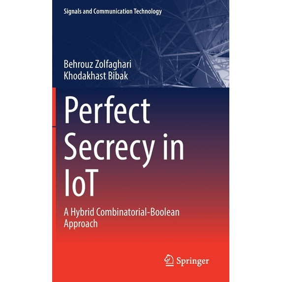 Signals and Communication Technology Perfect Secrecy in Iot: A Hybrid Combinatorial-Boolean Approach, (Hardcover)