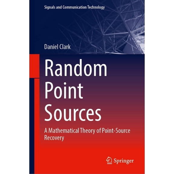 Signals and Communication Technology Random Point Sources: A Mathematical Theory of Point-Source Recovery, (Hardcover)