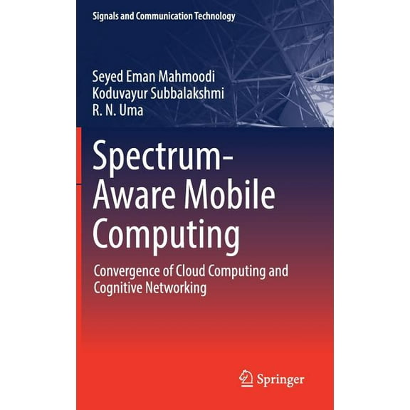 Signals and Communication Technology Spectrum-Aware Mobile Computing: Convergence of Cloud Computing and Cognitive Networking, (Hardcover)