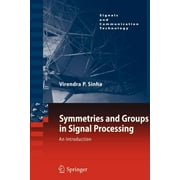 Signals and Communication Technology Symmetries and Groups in Signal Processing An Introduction, Paperback