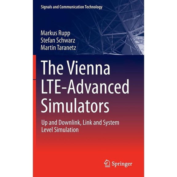 Signals and Communication Technology The Vienna Lte-Advanced Simulators: Up and Downlink, Link and System Level Simulation, (Hardcover)