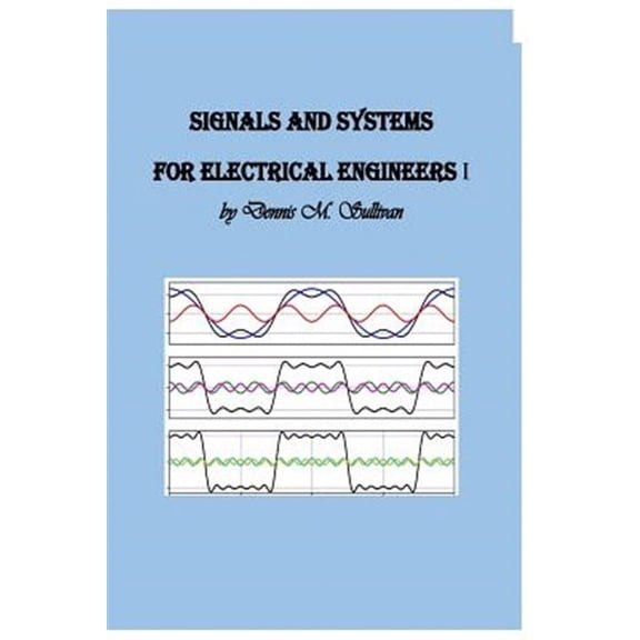 Signals and Systems for Electrical Engineers I (Paperback) by Dennis M Sullivan Ph D
