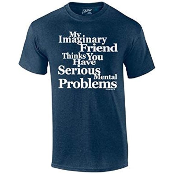 Signature Depot My Imaginary Friend Thinks You Have Serious Mental Problems-heathernavy-XXL
