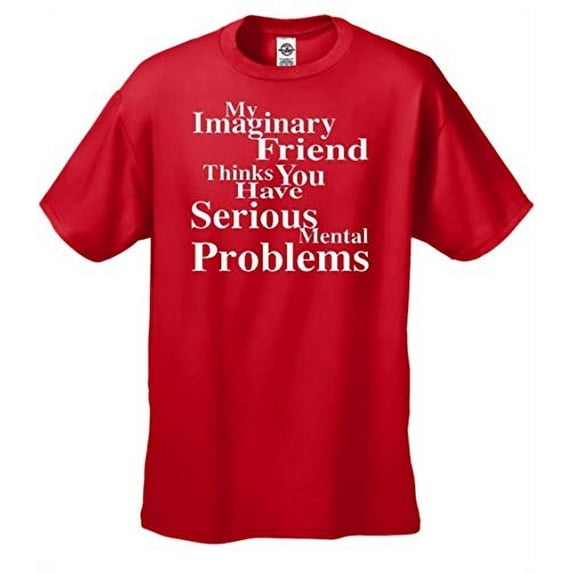 Signature Depot My Imaginary Friend Thinks You Have Serious Mental Problems-red-Medium