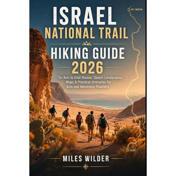 The Signature Trails Israel National Trail Hiking Guide 2026: Tel Aviv to Eilat Routes, Desert Landscapes, Maps & Practical Itineraries for S, Book 12, (Paperback)