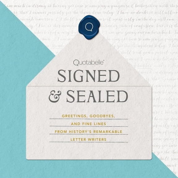 Signed & Sealed: Greetings, Goodbyes, and Fine Lines from History's Remarkable Letter Writers, (Hardcover)