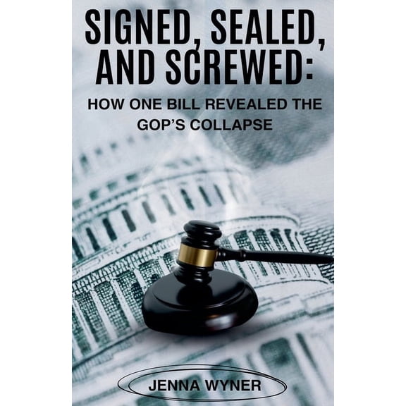 Signed, Sealed, and Screwed: How One Bill Revealed the GOP's Collapse, (Paperback)