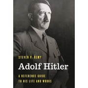 Significant Figures in World History Adolf Hitler A Reference Guide to His Life and Works, Hardcover