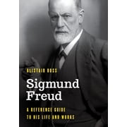 Significant Figures in World History Sigmund Freud A Reference Guide to His Life and Works, Paperback