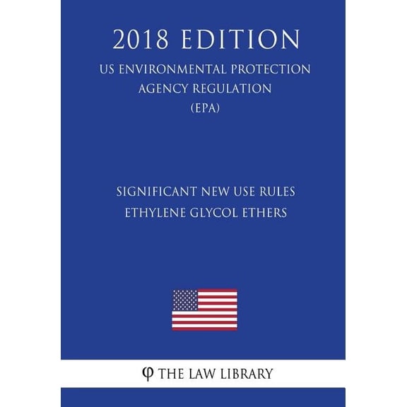 Significant New Use Rules - Ethylene Glycol Ethers (US Environmental Protection Agency Regulation) (EPA) (2018 Edition) (Paperback)