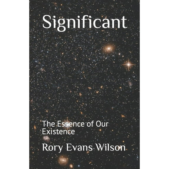 Significant: The Essence of Our Existence Paperback 1794265619 9781794265615 Rory Evans Wilson