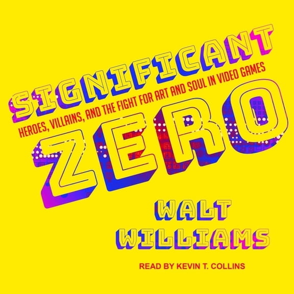 Significant Zero: Heroes, Villains, and the Fight for Art and Soul in Video Games (Audiobook)