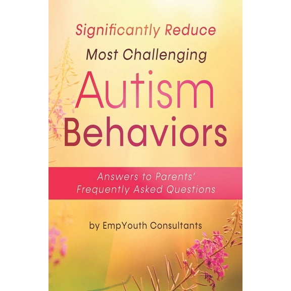 Significantly Reduce Most Challenging Autism Behaviors: Answers to Parents' Frequently Asked Questions