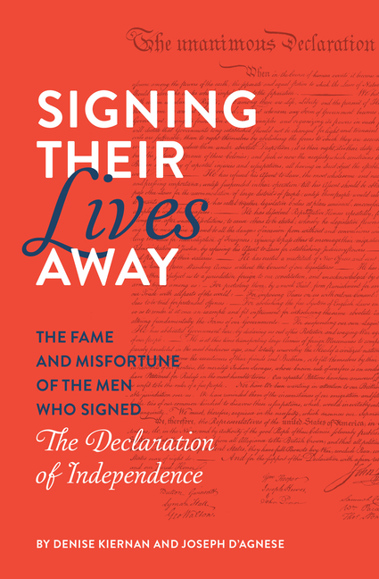 DENISE KIERNAN; JOSEPH D'AGNESE Signing Their Lives Away : The Fame and Misfortune of the Men Who Signed the Declaration of Independence (Paperback)