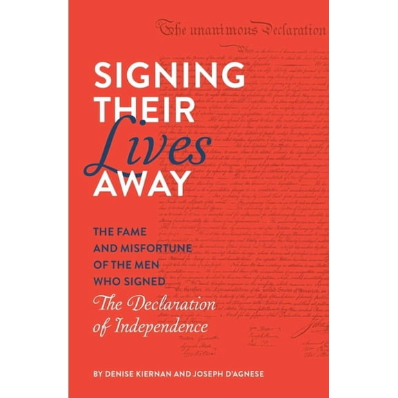 Signing Their Lives Away: The Fame and Misfortune of the Men Who Signed the Declaration of Independence, (Paperback)