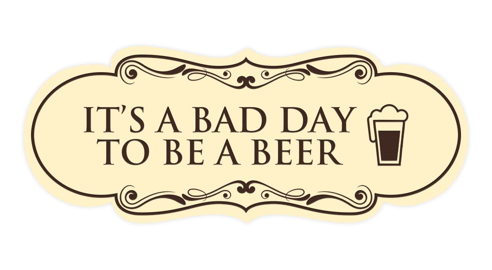 Signs ByLITA Designer It's a Bad Day To Be a Beer Elegant Design Clear ...