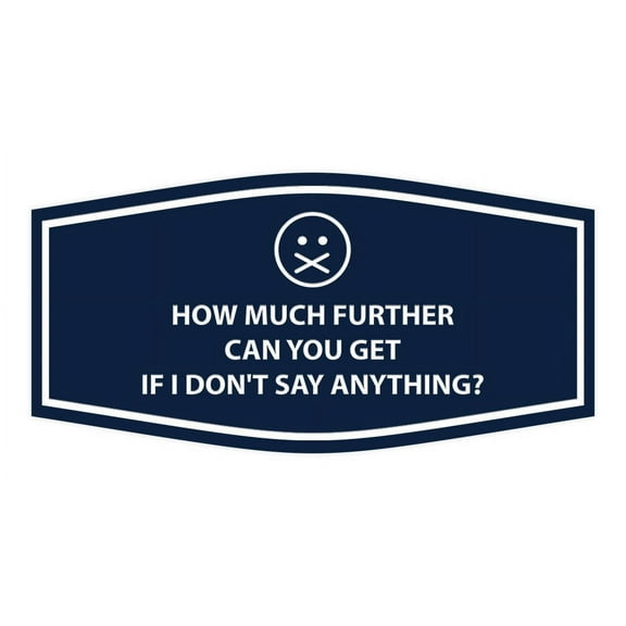 Signs ByLITA Fancy How much further can you get If I don't say anything? Funny Office Sign (Navy Blue / White) - Large