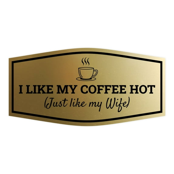 Signs ByLITA Fancy I Like My Coffee Hot (Just Like my Wife) Sign (Brushed Gold) - Large