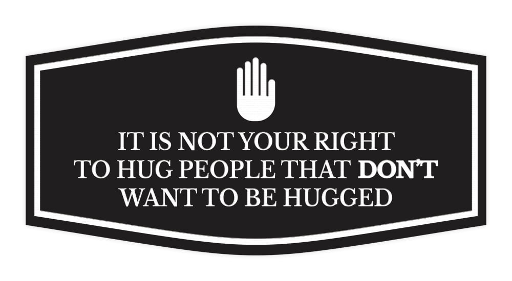 Signs ByLITA Fancy It Is Not Your Right To Hug People that Don't Want ...