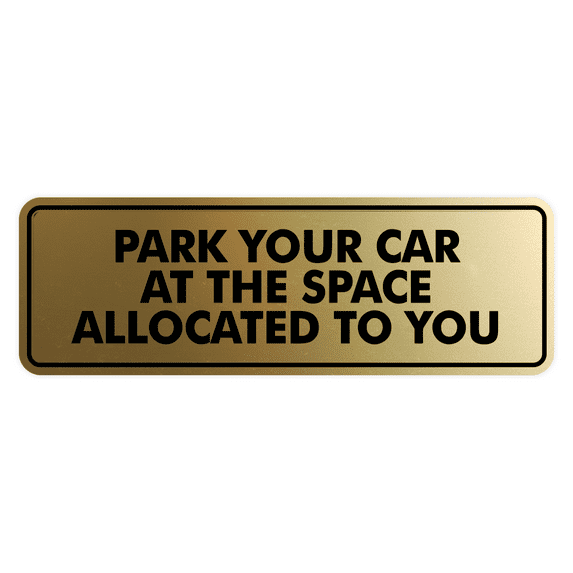 Signs ByLITA Standard Park Your Car At The Space Allocated To You Sign (Brushed Gold) - Small