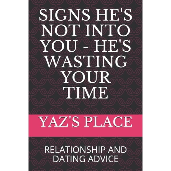 Signs He's Not Into You - He's Wasting Your Time: Relationship and Dating Advice (Paperback) by Yaz's Place