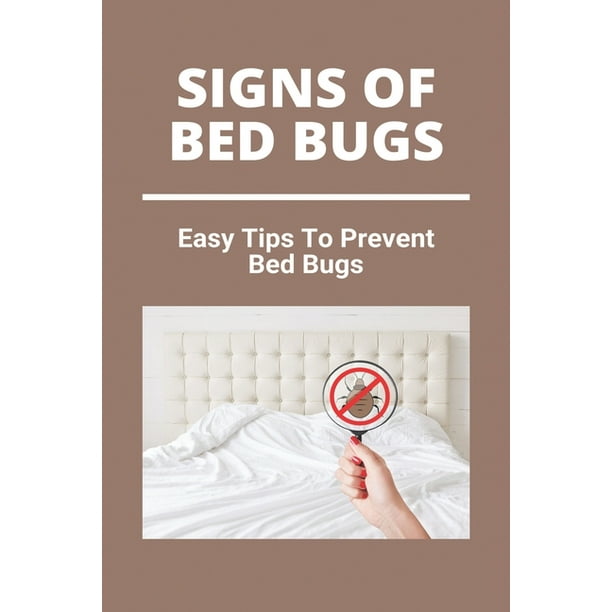Signs Of Bed Bugs Easy Tips To Prevent Bed Bugs Can You See Bed Bugs