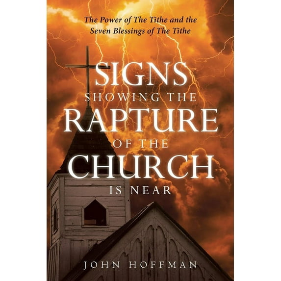 Signs Showing the Rapture of the Church is Near: The Power of the Tithe and the Seven Blessings of the Tithe, (Paperback)