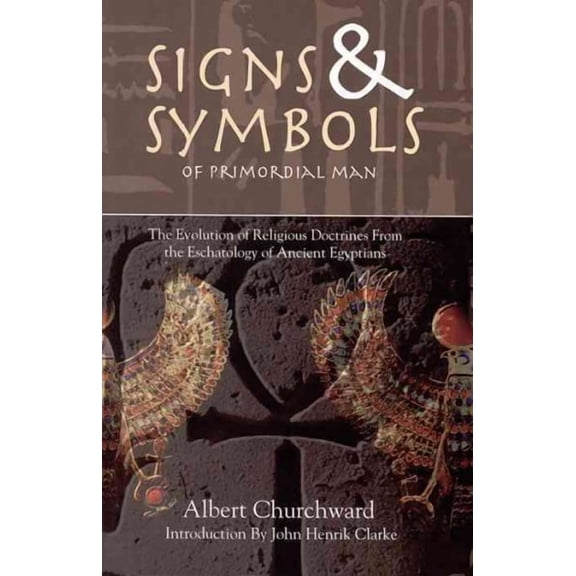 Signs & Symbols of Primordial Man : The Evolution of Religious Doctrines from the Eschatology of the Ancient Egyptians
