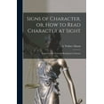 thumbnail image 1 of Signs of Character, or, How to Read Character at Sight [microform]: Instructions in Character-reading by Contrasts (Paperback), 1 of 1