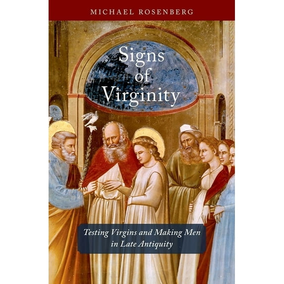 Signs of Virginity: Testing Virgins and Making Men in Late Antiquity, (Hardcover)