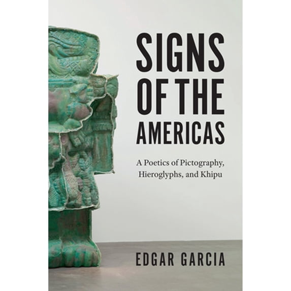 Pre-Owned Signs of the Americas: A Poetics Pictography, Hieroglyphs, and Khipu (Paperback 9780226659022) by Edgar Garcia