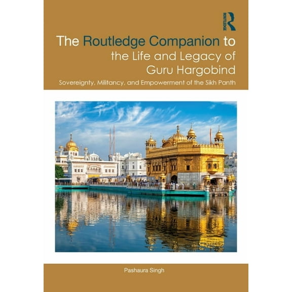 Sikh Literature, Culture and Society The Routledge Companion to the Life and Legacy of Guru Hargobind: Sovereignty, Militancy, and Empowerment of the Sikh Pa, (Hardcover)