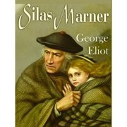 Silas Marner A Profound and Powerful Tale about Love, Loyalty, Reward, Punishment, and Fortitude by George Eliot Paperback