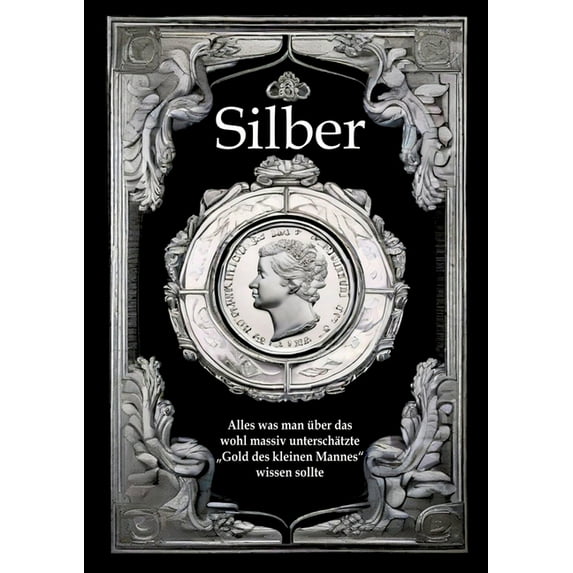 Silber: Alles was man über das wohl massiv unterschätzte "Gold des kleinen Mannes" wissen sollte, (Paperback)