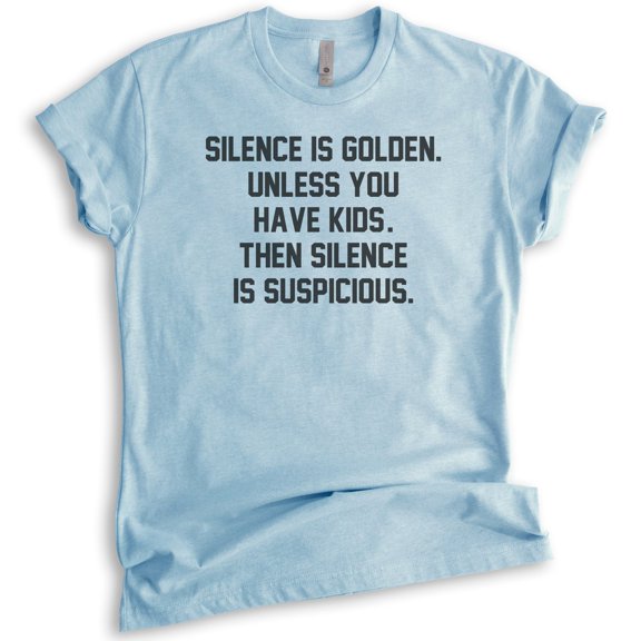 Silence Is Golden. Unless You Have Kids. Then Silence Is Suspicious Shirt, Unisex Women's Shirt, Mom Shirt, Heather Light Blue, Medium