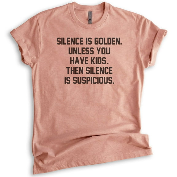 Silence Is Golden. Unless You Have Kids. Then Silence Is Suspicious Shirt, Unisex Women's Shirt, Mom Shirt, Heather Sunset, Large