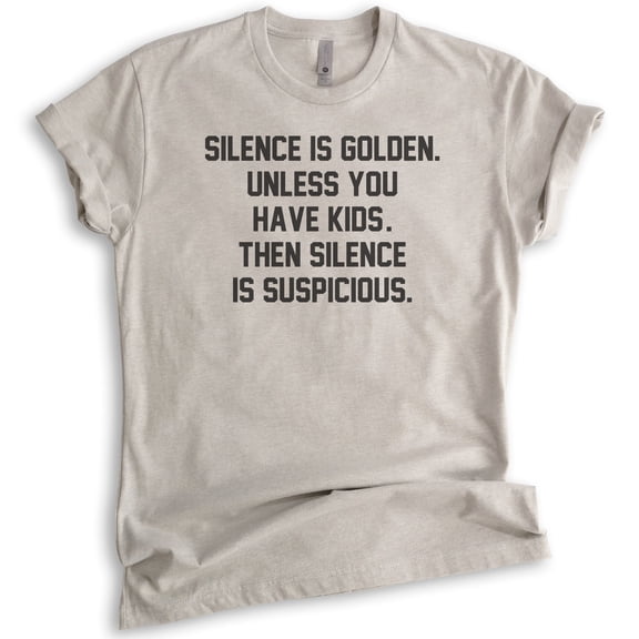 Silence Is Golden. Unless You Have Kids. Then Silence Is Suspicious Shirt, Unisex Women's Shirt, Mom Shirt, Light Silk Gray, Small