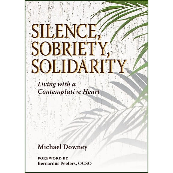 Silence, Sobriety, Solidarity: Living with a Contemplative Heart, (Paperback)